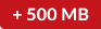 +500 MB